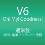 V6「Oh! My! Goodness! 」